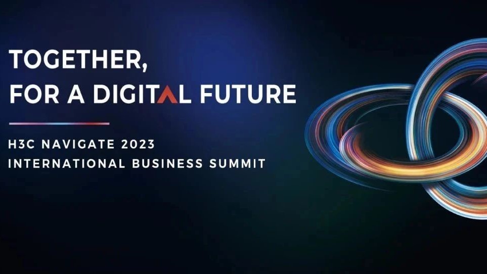 Driving Localization of Global Digital Transformation, H3C NAVIGATE 2023 International Business Summit Successfully Concludes
